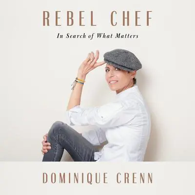 Rebel Chef: In Search of What Matters Audibook, by Dominique Crenn