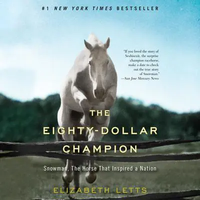The Eighty-Dollar Champion: Snowman, The Horse That Inspired a Nation Audibook, by Elizabeth Letts