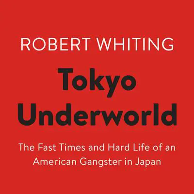 Tokyo Underworld: The Fast Times and Hard Life of an American Gangster in Japan Audibook, by Robert Whiting