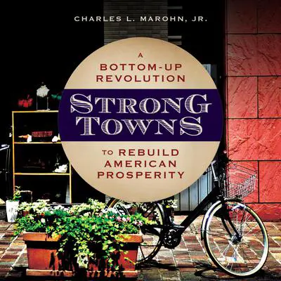 Strong Towns: A Bottom-Up Revolution to Rebuild American Prosperity Audibook, by Charles L. Marohn