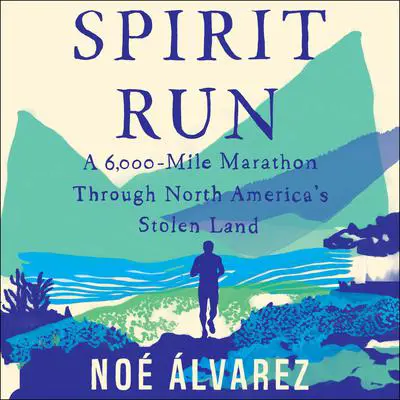 Spirit Run: A 6000-Mile Marathon Through North America's Stolen Land Audibook, by Noé Álvarez