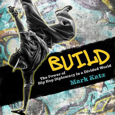 Build: The Power of Hip Hop Diplomacy in a Divided World Audibook, by Mark Katz