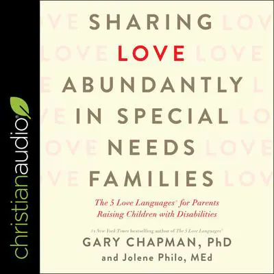 Sharing Love Abundantly in Special Needs Families: The 5 Love Languages for Parents Raising Children with Disabilities Audibook, by Gary Chapman