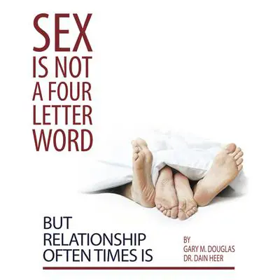 Sex Is Not a Four Letter Word But Relationship Often Times Is Audibook, by Gary M.  Douglas