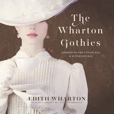 The Wharton Gothics: Stories of the Unnatural and the Supernatural Audibook, by Edith Wharton