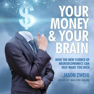 Your Money and Your Brain: How the New Science of Neuroeconomics Can Help Make You Rich Audibook, by Jason Zweig
