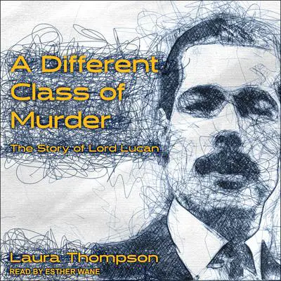 A Different Class of Murder: The Story of Lord Lucan Audibook, by Laura Thompson