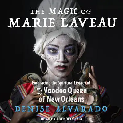 The Magic of Marie Laveau: Embracing the Spiritual Legacy of the Voodoo Queen of New Orleans Audibook, by Denise Alvarado