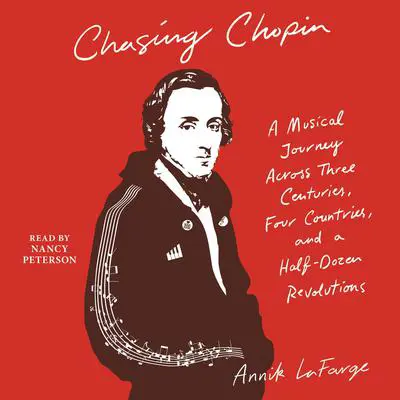 Chasing Chopin: A Musical Journey Across Three Centuries, Four Countries, and a Half-Dozen Revolutions Audibook, by Annik LaFarge