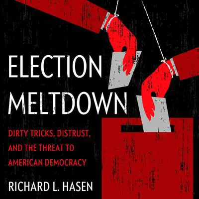 Election Meltdown: Dirty Tricks, Distrust, and the Threat to American Democracy Audibook, by Richard L. Hasen