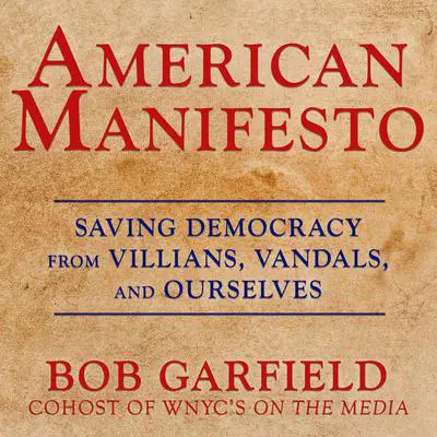 American Manifesto: Saving Democracy from Villains, Vandals, and Ourselves Audibook, by Bob Garfield