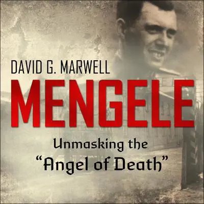 Mengele: Unmasking the 'Angel of Death' Audibook, by David G. Marwell