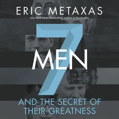 Seven Men: And the Secret of Their Greatness Audibook, by Eric Metaxas
