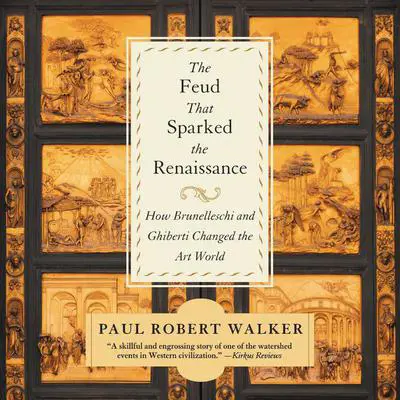The Feud That Sparked the Renaissance: How Brunelleschi and Ghiberti Changed the Art World Audibook, by Paul Robert Walker