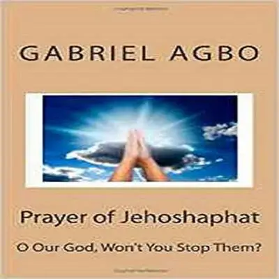 Prayer of Jehoshaphat: 'O God Won't You Stop Them?' Audibook, by Gabriel  Agbo