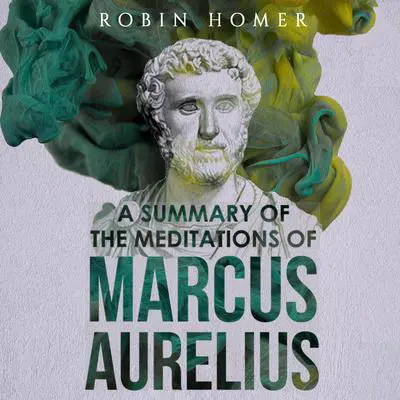 A Summary of the Meditations of Marcus Aurelius Audibook, by Robin Homer