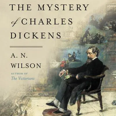 The Mystery of Charles Dickens Audibook, by A. N. Wilson