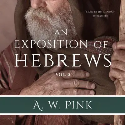 An Exposition of Hebrews, Vol. 2 Audibook, by Arthur W. Pink