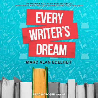Every Writer's Dream: The Insider's Path to an Indie Bestseller Audibook, by Marc Alan Edelheit
