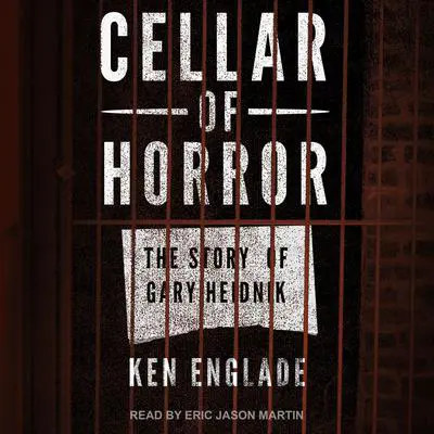 Cellar of Horror: The Story of Gary Heidnik Audibook, by Ken Englade