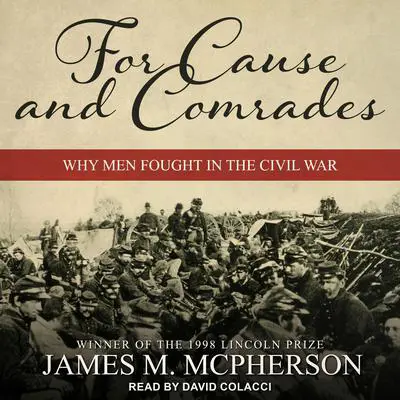 For Cause and Comrades: Why Men Fought in the Civil War Audibook, by James M. McPherson