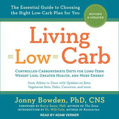 Living Low Carb: Revised & Updated Edition: The Complete Guide to Choosing the Right Weight Loss Plan for You Audibook, by Jonny Bowden