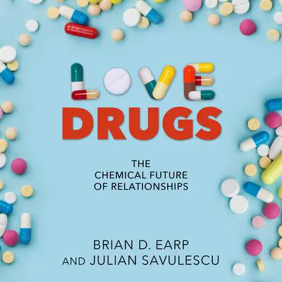 Love Drugs: The Chemical Future of Relationships Audibook, by Brian D. Earp