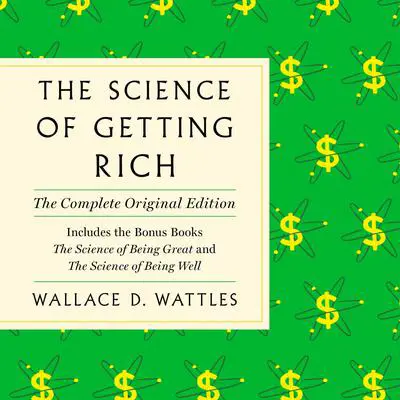 The Science of Getting Rich: The Complete Original Edition with Bonus Books Audibook, by Wallace D. Wattles