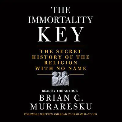 The Immortality Key: The Secret History of the Religion with No Name Audibook, by Brian C. Muraresku