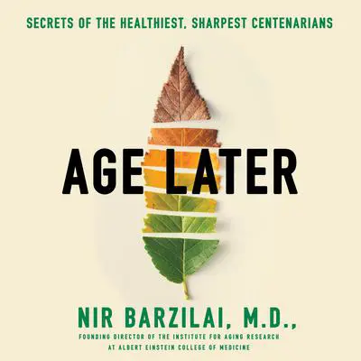 Age Later: Health Span, Life Span, and the New Science of Longevity Audibook, by Nir Barzilai