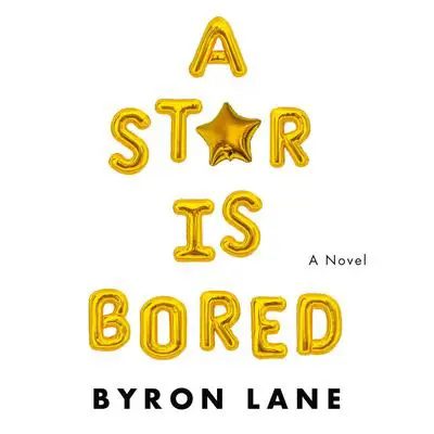 A Star Is Bored: A Novel Audibook, by Byron Lane
