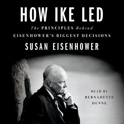 How Ike Led: The Principles Behind Eisenhower's Biggest Decisions Audibook, by Susan Eisenhower