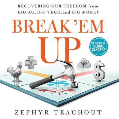 Break 'Em Up: Recovering Our Freedom from Big Ag, Big Tech, and Big Money Audibook, by Zephyr Teachout