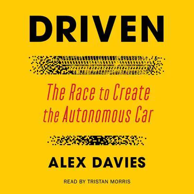 Driven: The Race to Create the Autonomous Car Audibook, by Alex Davies