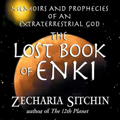 The Lost Book of Enki: Memoirs and Prophecies of an Extraterrestrial God Audibook, by Zecharia Sitchin