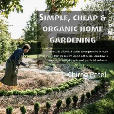 Simple, Cheap, and Organic Home Gardening Audibook, by Chirag Patel