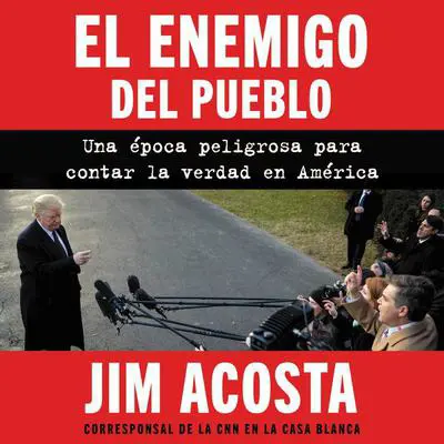 Enemy of the People, The \ enemigo del pueblo, El (Span ed): Una epoca peligrosa para contar la verdad en America Audibook, by Jim Acosta