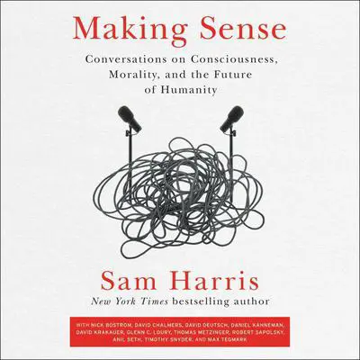 Making Sense: Conversations on Consciousness, Morality, and the Future of Humanity Audibook, by Sam Harris