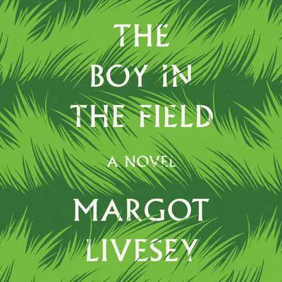 The Boy in the Field: A Novel Audibook, by Margot Livesey