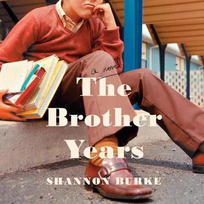 The Brother Years: A Novel Audibook, by Shannon Burke