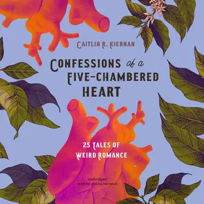 Confessions of a Five-Chambered Heart: 25 Tales of Weird Romance Audibook, by Caitlín R. Kiernan