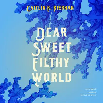 Dear Sweet Filthy World Audibook, by Caitlín R. Kiernan