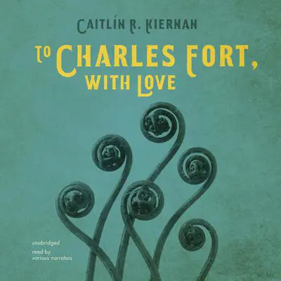 To Charles Fort, with Love Audibook, by Caitlín R. Kiernan