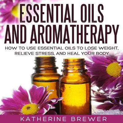Essential Oils and Aromatherapy Audibook, by Katherine Brewer