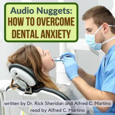 Audio Nuggets: How To Overcome Dental Anxiety Audibook, by Alfred C. Martino