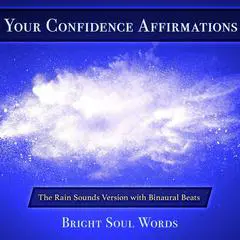 Your Confidence Affirmations: The Rain Sounds Version with Binaural Beats Audibook, by Bright Soul Words