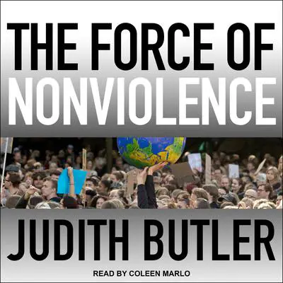The Force of Nonviolence: An Ethico-Political Bind Audibook, by Judith Butler