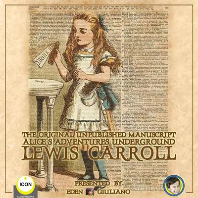 The Original Unpublished Manuscript Alice’s Adventures Underground Audibook, by Lewis Carroll