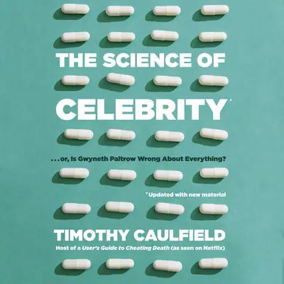 The Science of Celebrity . . . or Is Gwyneth Paltrow Wrong About Everything? Audibook, by Timothy Caulfield