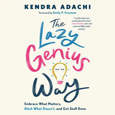 The Lazy Genius Way: Embrace What Matters, Ditch What Doesn't, and Get Stuff Done Audibook, by Kendra Adachi